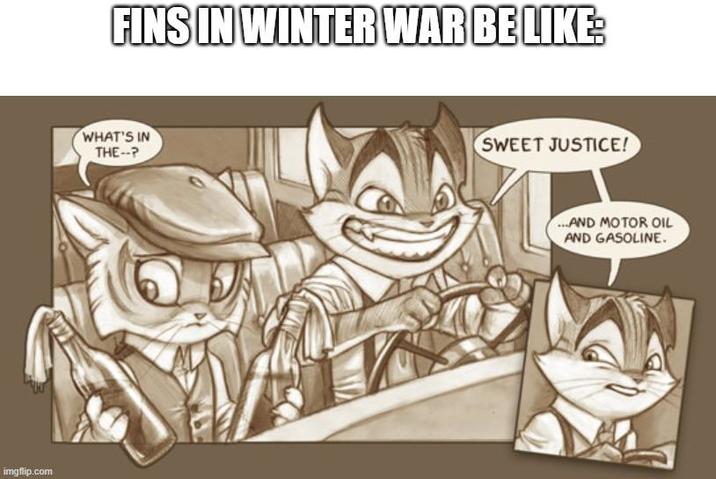 imgflip.com FINS IN WINTER WAR BE LIKE: WHAT'S IN THE--? SWEET JUSTICE! ...AND MOTOR OIL AND GASOLINE.