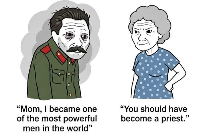 "Mom, I became one of the most powerful men in the world" "You should have become a priest."