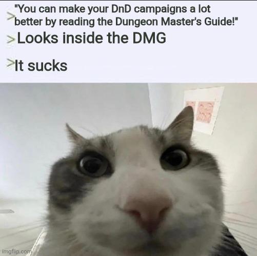 "You can make your DnD campaigns a lot better by reading the Dungeon Master's Guide!" >Looks inside the DMG >It sucks imgflip.com