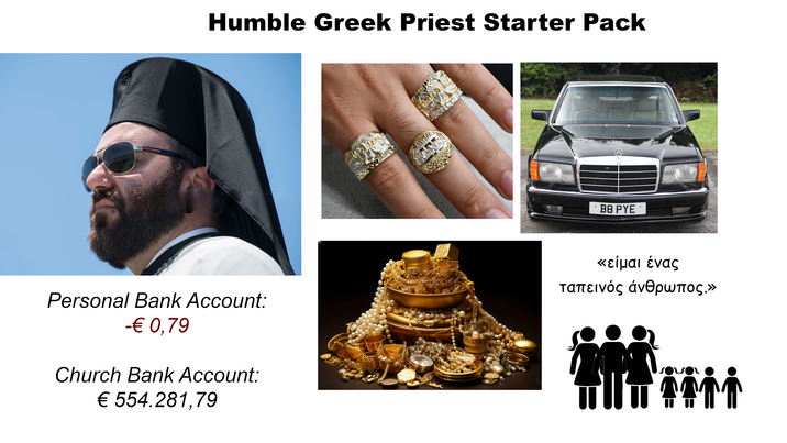 FRASA Humble Greek Priest Starter Pack B8 PYE Personal Bank Account: -€ 0,79 Church Bank Account: € 554.281,79 «είμαι ένας ταπεινός άνθρωπος.» +41