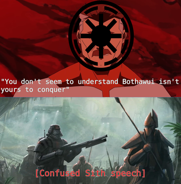 "You don't seem to understand Bothawui isn't yours to conquer" [Confused Sith speech]
