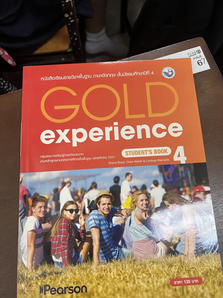 หนังสือเรียนรายวิชาพื้นฐาน ภาษาอังกฤษ ชั้นมัธยมศึกษาปีที่ 4 GOLD experience กลุ่มสาระการเรียนรู้ภาษาต่างประเทศ ตามหลักสูตรแกนกลางการศึกษาขั้นพื้นฐาน พุทธศักราช 2551 STUDENT'S BOOK Elaine Boyd, Clare Walsh & Lindsay Warwick 4 anyticas.com TCAS 69 ลำาดับที 67 Pearson ราคา 135 บาท