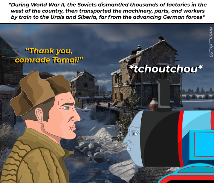 *During World War II, the Soviets dismantled thousands of factories in the west of the country, then transported the machinery, parts, and workers by train to the Urals and Siberia, far from the advancing German forces* "Thank you, comrade Tomai!" tintin_du_93 *tchoutchou*