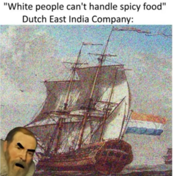 "White people can't handle spicy food" Dutch East India Company: