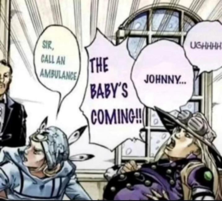 SIR, CALL AN THE AMBULANCE BABY'S COMING!! JOHNNY... UGHHHH