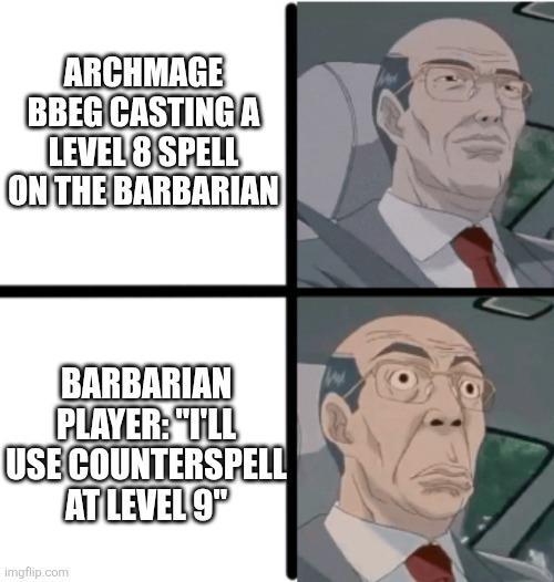 ARCHMAGE BBEG CASTINGA LEVEL 8 SPELL ON THE BARBARIAN BARBARIAN PLAYER: "I'LL USE COUNTERSPELL AT LEVEL 9" imgflip.com