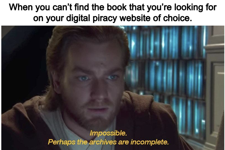 When you can't find the book that you're looking for on your digital piracy website of choice. Impossible. Perhaps the archives are incomplete.