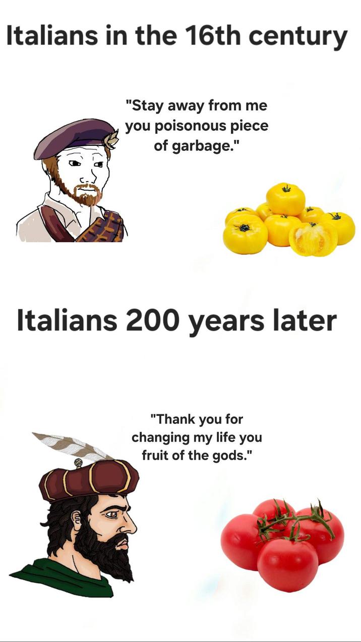Italians in the 16th century "Stay away from me you poisonous piece of garbage." Italians 200 years later "Thank you for changing my life you fruit of the gods."
