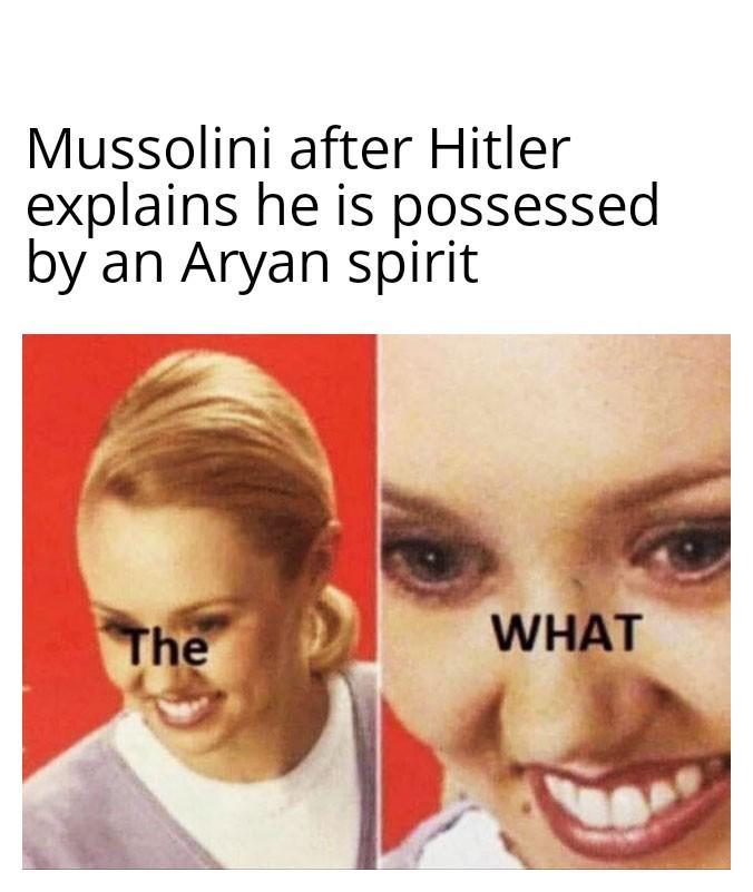 Mussolini after Hitler explains he is possessed by an A---- spirit The WHAT