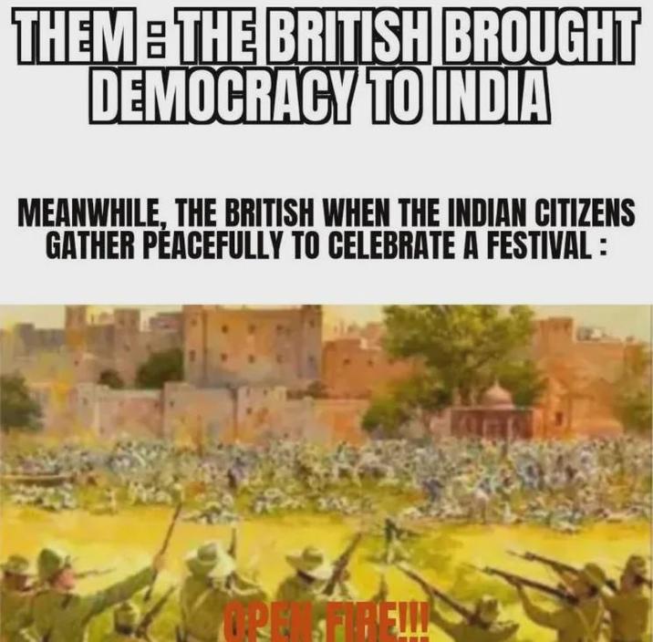 THEM THE BRITISH BROUGHT DEMOCRACY TO INDIA MEANWHILE, THE BRITISH WHEN THE INDIAN CITIZENS GATHER PEACEFULLY TO CELEBRATE A FESTIVAL: FIREW