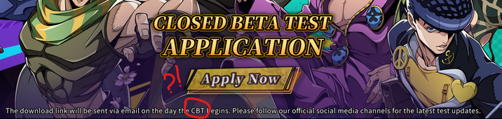 CLOSED BETA TEST APPLICATION Apply Now The download link will be sent via email on the day the CBT begins. Please follow our official social media channels for the latest test updates.