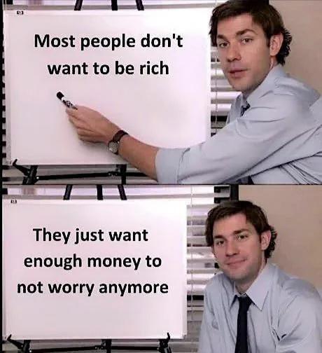Most people don't want to be rich They just want enough money to not worry anymore