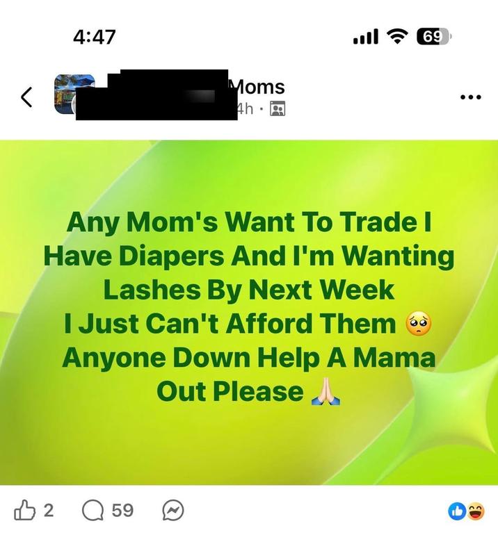 4:47 Moms 4h • ill 69 Any Mom's Want To Trade I Have Diapers And I'm Wanting Lashes By Next Week I Just Can't Afford Them Anyone Down Help A Mama Out Please В 2 ☐ 59