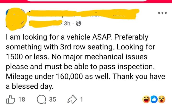 · 3h. I am looking for a vehicle ASAP. Preferably something with 3rd row seating. Looking for 1500 or less. No major mechanical issues please and must be able to pass inspection. Mileage under 160,000 as well. Thank you have a blessed day. 18 ☐ 35 1
