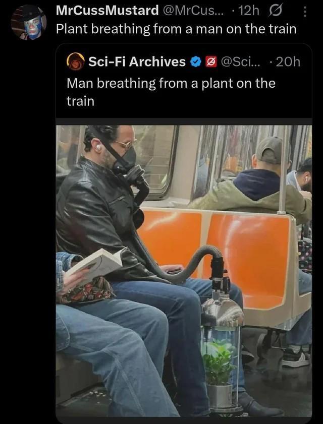 MrCussMustard @MrCus... 12h Plant breathing from a man on the train Sci-Fi Archives @Sci... 20h Man breathing from a plant on the train