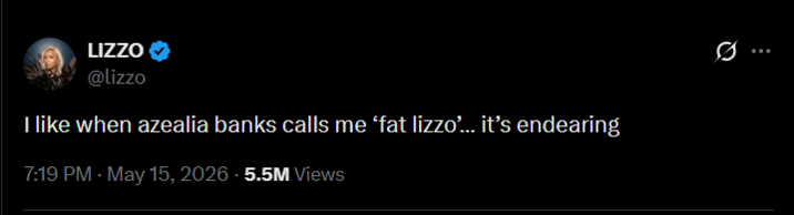 LIZZO @lizzo I like when azealia banks calls me ‘fat lizzo’... it's endearing 7:19 PM - May 15, 2026 - 5.5M Views