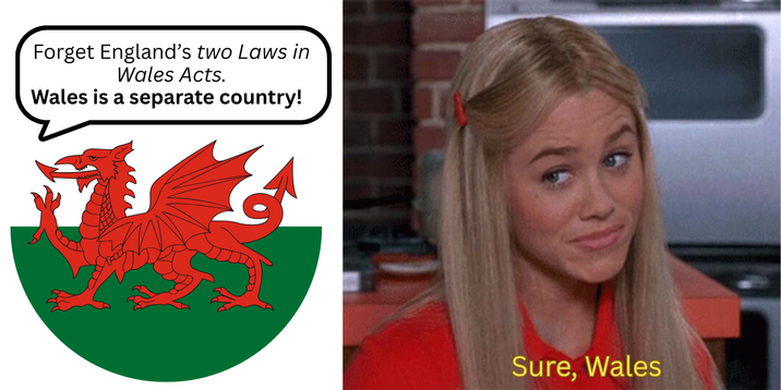Forget England's two Laws in Wales Acts. Wales is a separate country! Sure, Wales