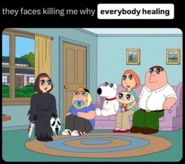 they faces killing me why everybody healing