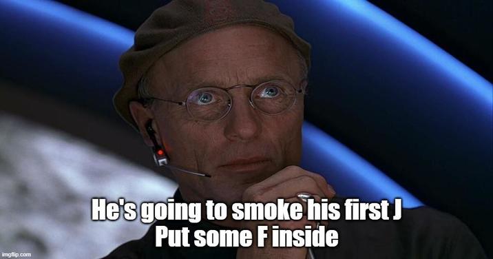 imgflip.com He's going to smoke his first J Put some Finside