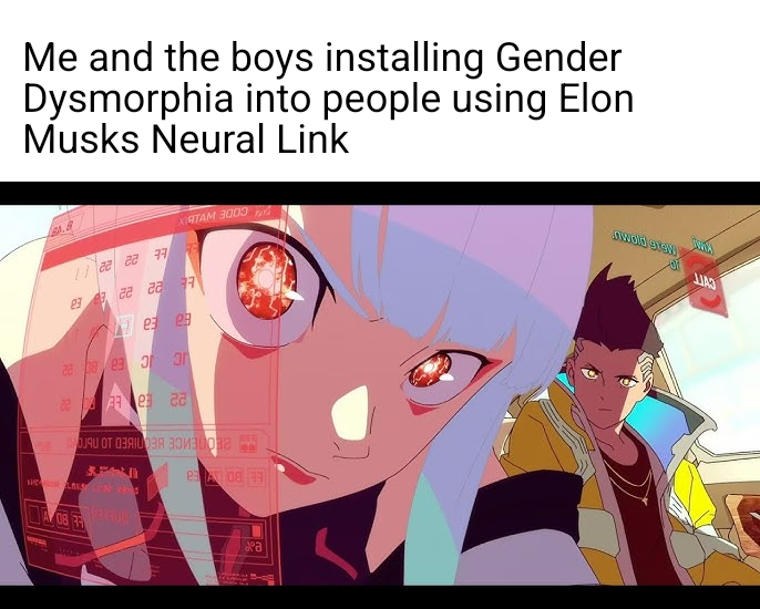 Me and the boys installing Gender Dysmorphia into people using Elon Musks Neural Link nwold stew 11 ㄹㄹㄹㄹ ㅋㅋ 222 223 22222 A08 a الله LIA