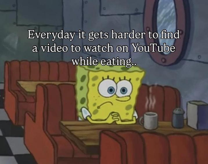 Everyday it gets harder to find a video to watch on YouTube while eating..
