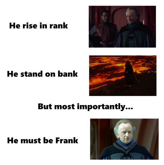 He rise in rank He stand on bank But most importantly... He must be Frank