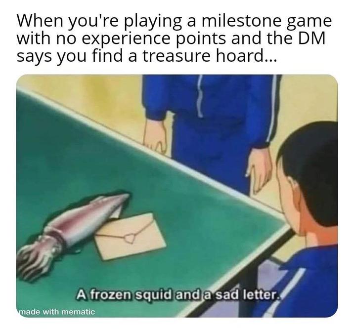 When you're playing a milestone game with no experience points and the DM says you find a treasure hoard... A frozen squid and a sad letter made with mematic
