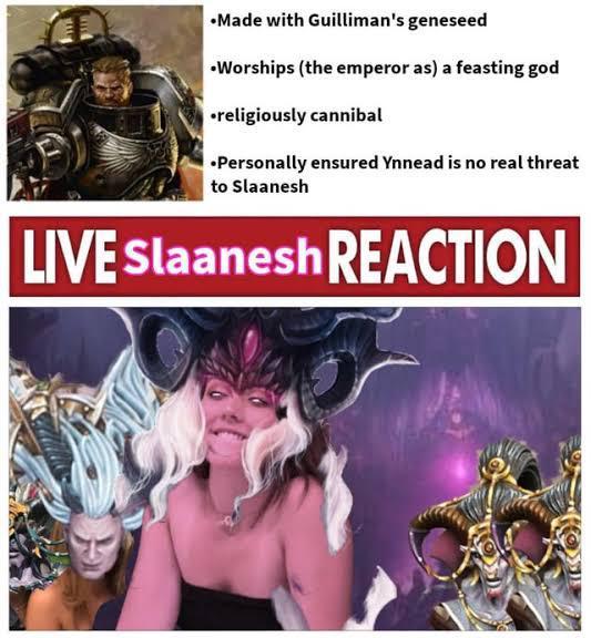 Made with Guilliman's geneseed Worships (the emperor as) a feasting god ⚫religiously cannibal •Personally ensured Ynnead is no real threat to Slaanesh LIVE Slaanesh REACTION
