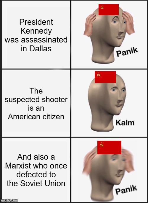 President Kennedy was assassinated in Dallas The suspected shooter is an American citizen And also a Marxist who once defected to the Soviet Union imgflip.com Panik Kalm Panik