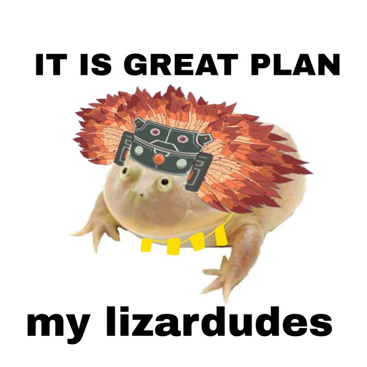 IT IS GREAT PLAN TUT my lizardudes