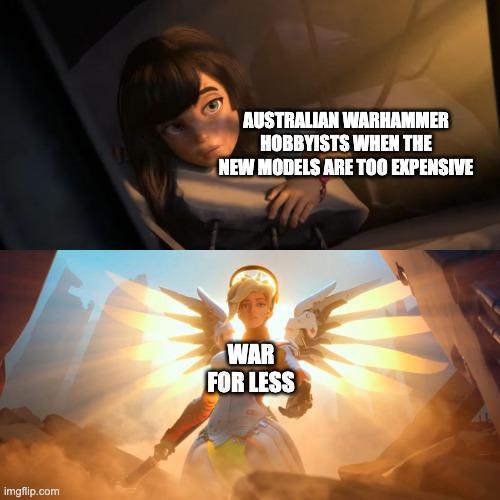 imgflip.com AUSTRALIAN WARHAMMER HOBBYISTS WHEN THE NEW MODELS ARE TOO EXPENSIVE WAR FOR LESS
