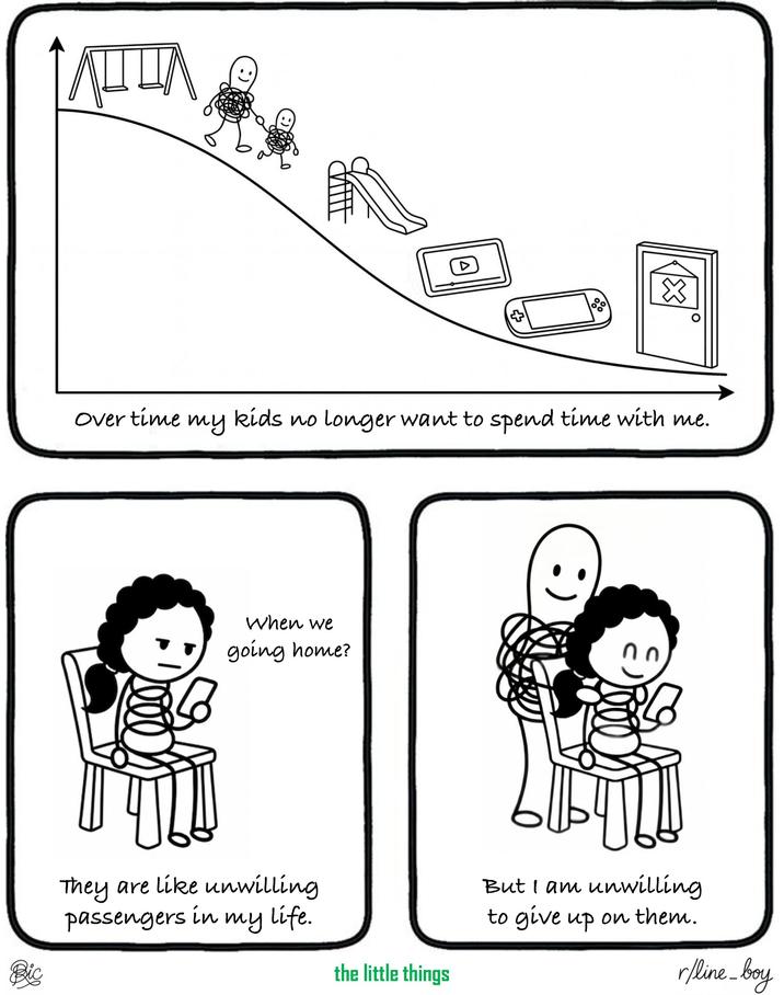 Bic Over time my D ☆ + kids no longer want to spend time with me. When we going home? They are like unwilling passengers in my life. the little things But I am unwilling to give up on them. r/line_boy