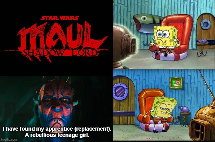 STAR WARS MAUL SHADOW LORD I have found my apprentice (replacement). A rebellious teenage girl. imgflip.com e www