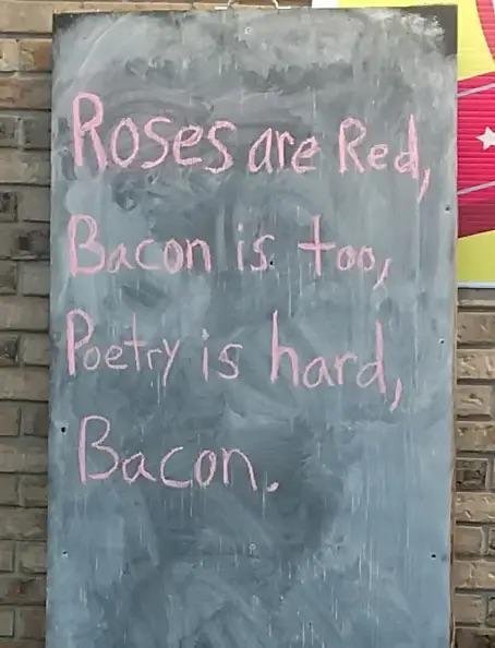 Roses are Red, Bacon is too Poetry is hard, Bacon,