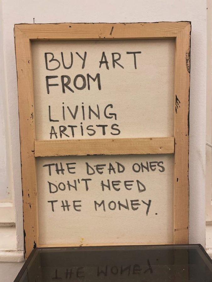 BUY ART FROM LIVING ARTISTS THE DEAD ONES DON'T NEED THE MONEY. THE WOME