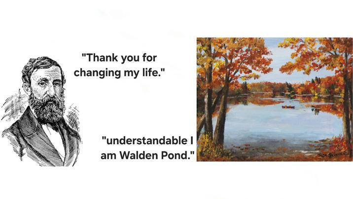 "Thank you for changing my life." "understandable I am Walden Pond."