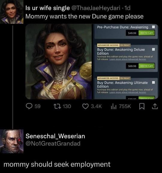 Is ur wife single @ThaeJaeHeydari -1d Mommy wants the new Dune game please Pre-Purchase Dune: Awakening $49.99 Add to Cart ADVANCED ACCESS On Now! Buy Dune: Awakening Deluxe Edition Purchase this edition and play the game now, ahead of full release. Learn more about Advanced Access $69.99 Add to Cart ADVANCED ACCESS On Now! Buy Dune: Awakening Ultimate Edition Purchase this edition and play the game now, ahead of full release. Learn more about Advanced Access. 59 130 3.4K ili 755K Seneschal Weserian @No1GreatGrandad mommy should seek employment