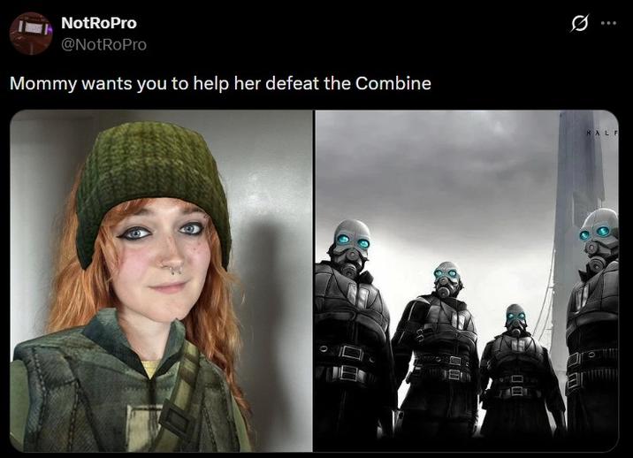 NotRoPro @NotRoPro Mommy wants you to help her defeat the Combine 0 HALF