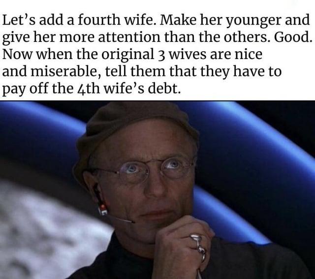 Let's add a fourth wife. Make her younger and give her more attention than the others. Good. Now when the original 3 wives are nice and miserable, tell them that they have to pay off the 4th wife's debt.