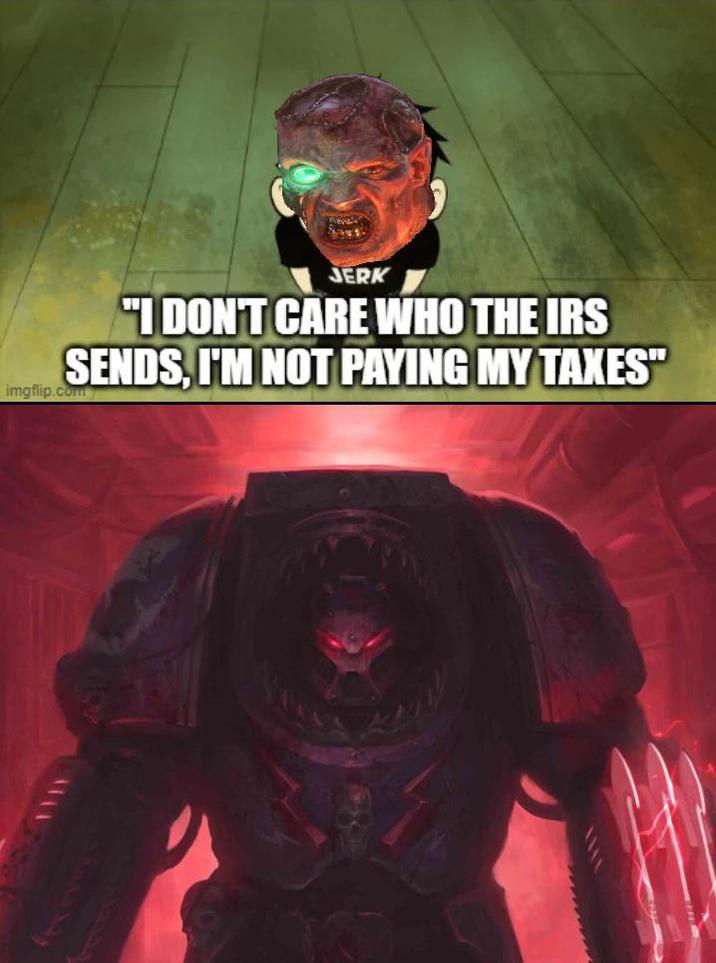 JERK "I DON'T CARE WHO THE IRS SENDS, I'M NOT PAYING MY TAXES" imgflip.com