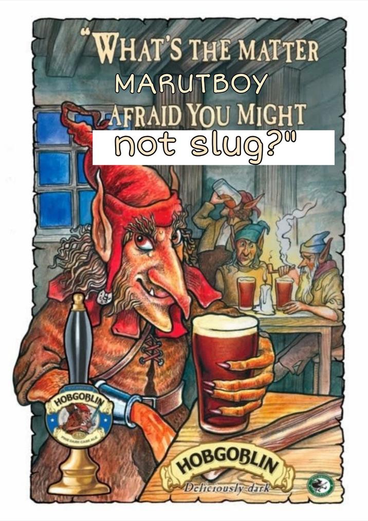 HOBGOBLIN WHAT'S THE MATTER MARUTBOY AFRAID YOU MIGHT not slug? HOBGOBLIN Deliciously dark