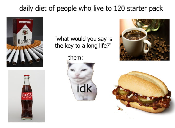daily diet of people who live to 120 starter pack FILTER CIGARETTES Marlbor CLASS ATTE "what would you say is the key to a long life?" them: Coca-Cola MAL TASTE idk
