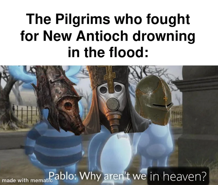 The Pilgrims who fought for New Antioch drowning in the flood: Pablo: Why aren't we in heaven? made with mematic