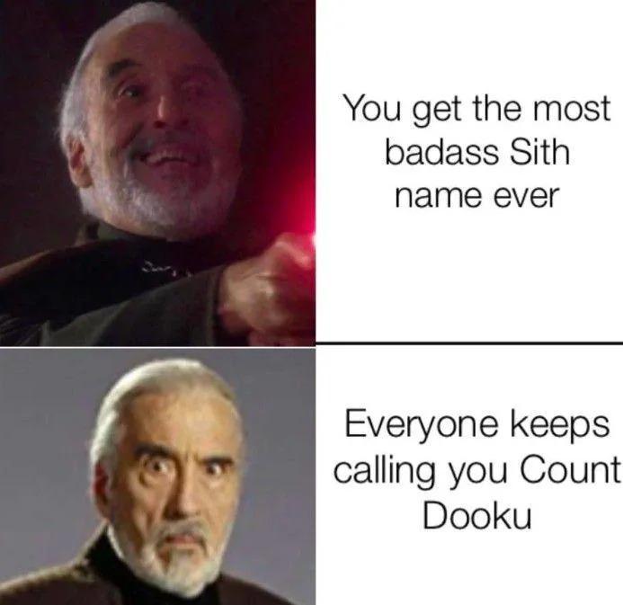 You get the most badass Sith name ever Everyone keeps calling you Count Dooku