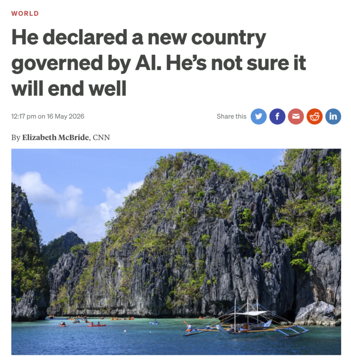 WORLD He declared a new country governed by Al. He's not sure it will end well 12:17 pm on 16 May 2026 By Elizabeth McBride, CNN Share this f Min