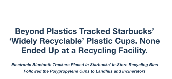 Beyond Plastics Tracked Starbucks' 'Widely Recyclable' Plastic Cups. None Ended Up at a Recycling Facility. Electronic Bluetooth Trackers Placed in Starbucks' In-Store Recycling Bins Followed the Polypropylene Cups to Landfills and Incinerators