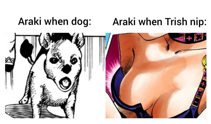 Araki when dog: Araki when Trish nip: +