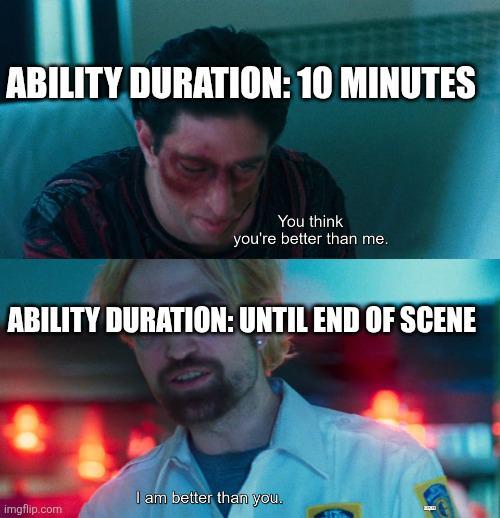 ABILITY DURATION: 10 MINUTES You think you're better than me. ABILITY DURATION: UNTIL END OF SCENE I am better than you. imgflip.com