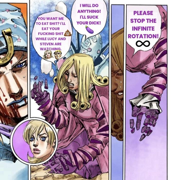YOU WANT ME TO EAT S---? I'LL EAT YOUR F------ S--- WHILE LUCY AND STEVEN ARE WATCHING. I WILL DO ANYTHING! I'LL SUCK YOUR D---! PLEASE STOP THE INFINITE ROTATION! ∞