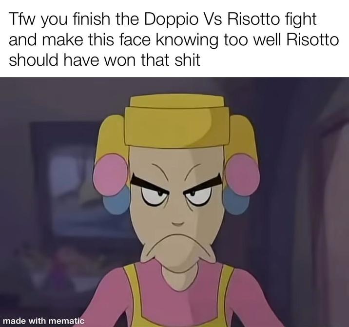 Tfw you finish the Doppio Vs Risotto fight and make this face knowing too well Risotto should have won that s--- made with mematic